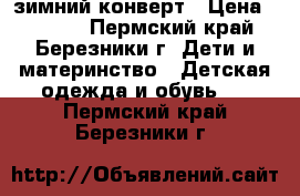 зимний конверт › Цена ­ 2 000 - Пермский край, Березники г. Дети и материнство » Детская одежда и обувь   . Пермский край,Березники г.